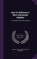 Key To Robinson's New University Algebra di Daniel W Fish edito da Palala Press
