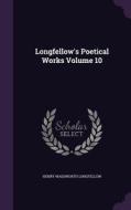 Longfellow's Poetical Works Volume 10 di Henry Wadsworth Longfellow edito da Palala Press