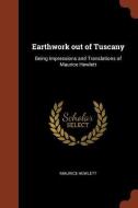 Earthwork Out of Tuscany: Being Impressions and Translations of Maurice Hewlett di Maurice Hewlett edito da CHIZINE PUBN
