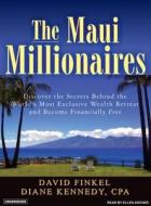 The Maui Millionaires: Discover the Secrets Behind the World's Most Exclusive Wealth Retreat and Become Financially Free di David Finkel, Diane Kennedy edito da Tantor Media Inc