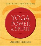 Yoga, Power, and Spirit di Alberto Villoldo edito da Hay House Inc