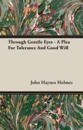 Through Gentile Eyes - A Plea For Tolerance And Good Will di John Haynes Holmes edito da Owens Press