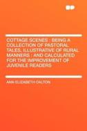 Cottage Scenes di Ann Elizabeth Oalton edito da HardPress Publishing
