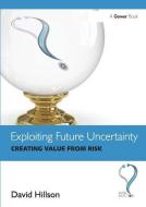 Exploiting Future Uncertainty di David Hillson edito da Routledge