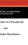 Tales of a Wayside Inn and Judas Maccabaeus di Henry Wadsworth Longfellow edito da Wildside Press