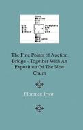 The Fine Points Of Auction Bridge - Together With An Exposition Of The New Count di Florence Irwin edito da Read Books