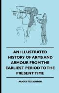 An Illustrated History Of Arms And Armour From The Earliest Period To The Present Time di Auguste Demmin edito da Hunt Press