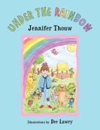 Under The Rainbow di Jennifer Thouw edito da Xlibris