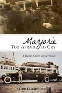 Marjorie Too Afraid to Cry: A Home Child Experience di Patricia Skidmore edito da Natural Heritage Books