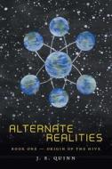 Alternate Realities Book One - Origin of the Hive di J. E. Quinn edito da FRIESENPR