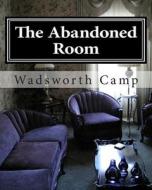 The Abandoned Room: A Mystery Story di Wadsworth Camp edito da Createspace Independent Publishing Platform
