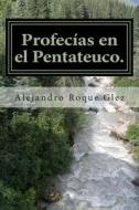 Profecias En El Pentateuco. di Alejandro Roque Glez edito da Createspace