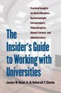 The Insider's Guide to Working with Universities: Practical Insights for Board Members, Businesspeople, Entrepreneurs, P di James W. Dean, Deborah Y. Clarke edito da UNIV OF NORTH CAROLINA PR