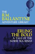 Erling the Bold: A Tale of the Norse Sea Kings di Robert Michael Ballantyne edito da WILDSIDE PR