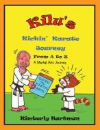 KILU'S Kickin' Karate Journey From A to Z di Kimberly Hartman edito da LifeRich Publishing