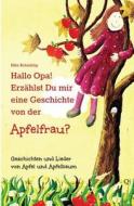 Hallo Opa! Erzahlst Du Mir Eine Geschichte Von Der Apfelfrau?: Apfelgeschichten Und Lieder di Elke Braunling edito da Createspace