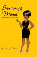 Surviving Mama: My Journey with Mama di Patricia a. Trotter edito da Createspace