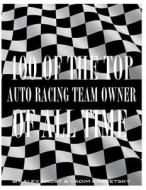 100 of the Top Auto Racing Team Owner of All Time di Alex Trost, Vadim Kravetsky edito da Createspace