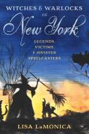 Witches And Warlocks Of New York di Lisa LaMonica edito da Rowman & Littlefield