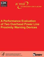 A Performance Evaluation of Two Overhead Power Line Proximity Warning Devices di Department of Health and Human Services, Centers for Disease Cont And Prevention, National Institute Fo Safety and Health edito da Createspace