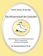 Gleite, Drehe, & Springe: Die Wissenschaft Der Eislaufen: Band 7: Daten & Diagramme Fur Wissenschaft Labor: Videoanalyse di M. Schottenbauer edito da Createspace