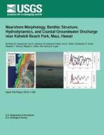 Nearshore Morphology, Benthic Structure, Hydrodynamics, and Coastal Groundwater Discharge Near Kahekili Beach Park, Maui, Hawaii di U. S. Department of the Interior edito da Createspace