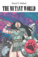 The Mutant World di Darryl T Mallard edito da Authorhouse