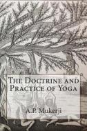 The Doctrine and Practice of Yoga di A. P. Mukerji edito da Createspace