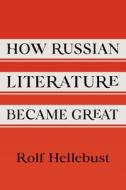 How Russian Literature Became Great di Rolf Hellebust edito da Cornell University Press