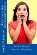 Wacky Stories with Twist Endings Volume 2 di John M. W. Smith edito da Createspace