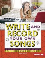 Write and Record Your Own Songs di Anna Leigh edito da LERNER PUBN