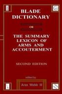 Blade Dictionary: The Summary Lexicon of Arms and Accoutrement di MR Arza Webb III edito da Createspace Independent Publishing Platform