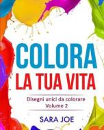 Colora La Tua Vita: Disegni Unici Da Colorare Volume 2 di Sara Joe edito da Createspace