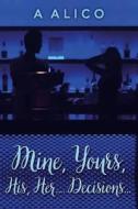 Mine, Yours, His, Her...Decisions... di A. Alico edito da Createspace Independent Publishing Platform