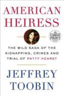 American Heiress: The Wild Saga of the Kidnapping, Crimes and Trial of Patty Hearst di Jeffrey Toobin edito da Random House Large Print Publishing