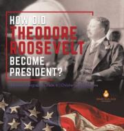 How Did Theodore Roosevelt Become President? | Roosevelt Biography Grade 6 | Children's Biographies di Dissected Lives edito da Speedy Publishing LLC