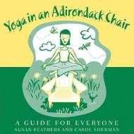 Yoga in an Adirondack Chair di Carol Sherman, Susan Feathers edito da BOSTON MILLS PR