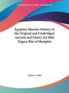 Egyptian Masonic History of the Original and Unabridged Ancient and Ninety-Six 96th Degree Rite of Memphis di Calvin C. Burt edito da Kessinger Publishing