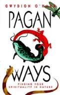 Pagan Ways: Finding Your Spirituality in Nature di Gwydion O'Hara edito da LLEWELLYN PUB