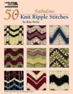 50 Fabulous Knit Ripple Stitches di Rita Weiss, Rita Weiss Creative Partners edito da Leisure Arts