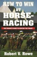 How to Win at Horseracing di Robert Rowe edito da CARDOZA PUB
