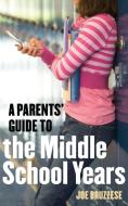 A Parents' Guide to the Middle School Years di Joe Bruzzese edito da CELESTIAL ARTS