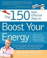 The 150 Most Effective Ways To Boost Your Energy di Jonny Bowden edito da Fair Winds Press