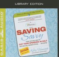 Saving Savvy (Library Edition): Smart and Easy Ways to Cut Your Spending in Half and Raise Your Standard of Living and Giving di Kelly Hancock edito da Oasis Audio