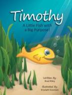Timothy: A Little Fish with a Big Purpose! di Brad Riley edito da Vox Dei