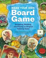 Make Your Own Board Game: Design, Build, and Play Your Own Tabletop Game di Jesse Terrance Daniels edito da STOREY PUB
