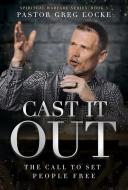 Cast It Out: The Call to Set People Free di Greg Locke edito da CHARISMA HOUSE