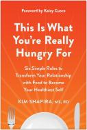 This Is What You're Really Hungry for: Six Simple Rules to Transform Your Relationship with Food to Become Your Healthi Est Self di Kim Shapira edito da BENBELLA BOOKS
