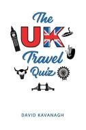 THE UK TRAVEL QUIZ di DAVID KAVANAGH edito da LIGHTNING SOURCE UK LTD