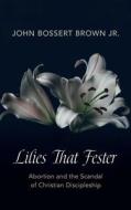 Lilies That Fester di John Bossert Jr. Brown edito da Resource Publications